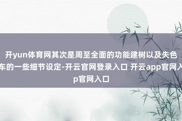 开yun体育网其次是周至全面的功能建树以及失色豪车的一些细节设定-开云官网登录入口 开云app官网入口