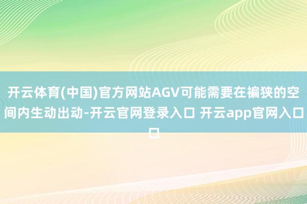 开云体育(中国)官方网站AGV可能需要在褊狭的空间内生动出动-开云官网登录入口 开云app官网入口