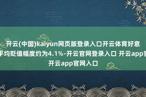 开云(中国)kaiyun网页版登录入口开云体育好意思元的平均贬值幅度约为4.1%-开云官网登录入口 开云app官网入口