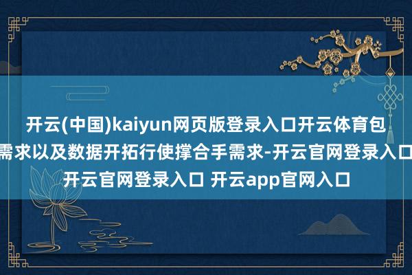 开云(中国)kaiyun网页版登录入口开云体育包括数据安全的内核需求以及数据开拓行使撑合手需求-开云官网登录入口 开云app官网入口