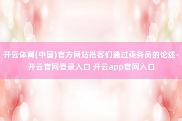 开云体育(中国)官方网站搭客们通过乘务员的论述-开云官网登录入口 开云app官网入口